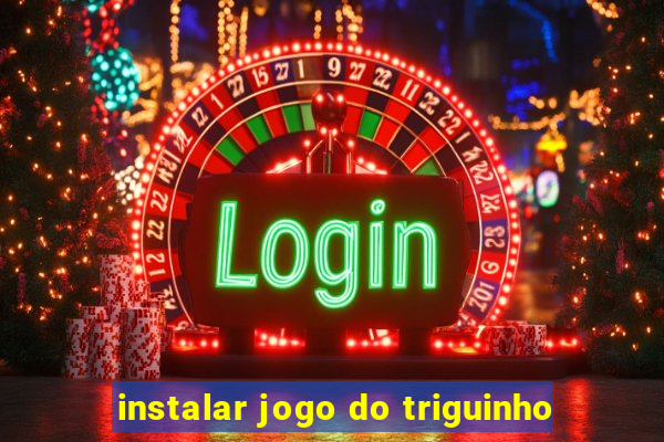 instalar jogo do triguinho